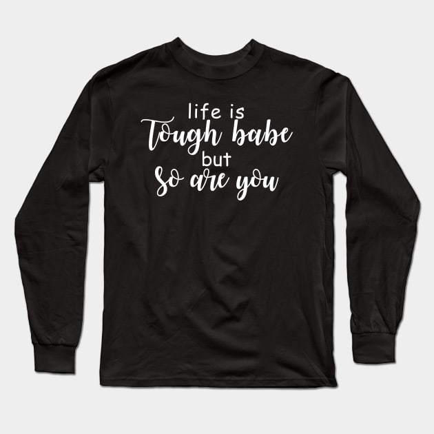 Life Is Tough Babe But So Are you Long Sleeve T-Shirt by Tee-quotes 